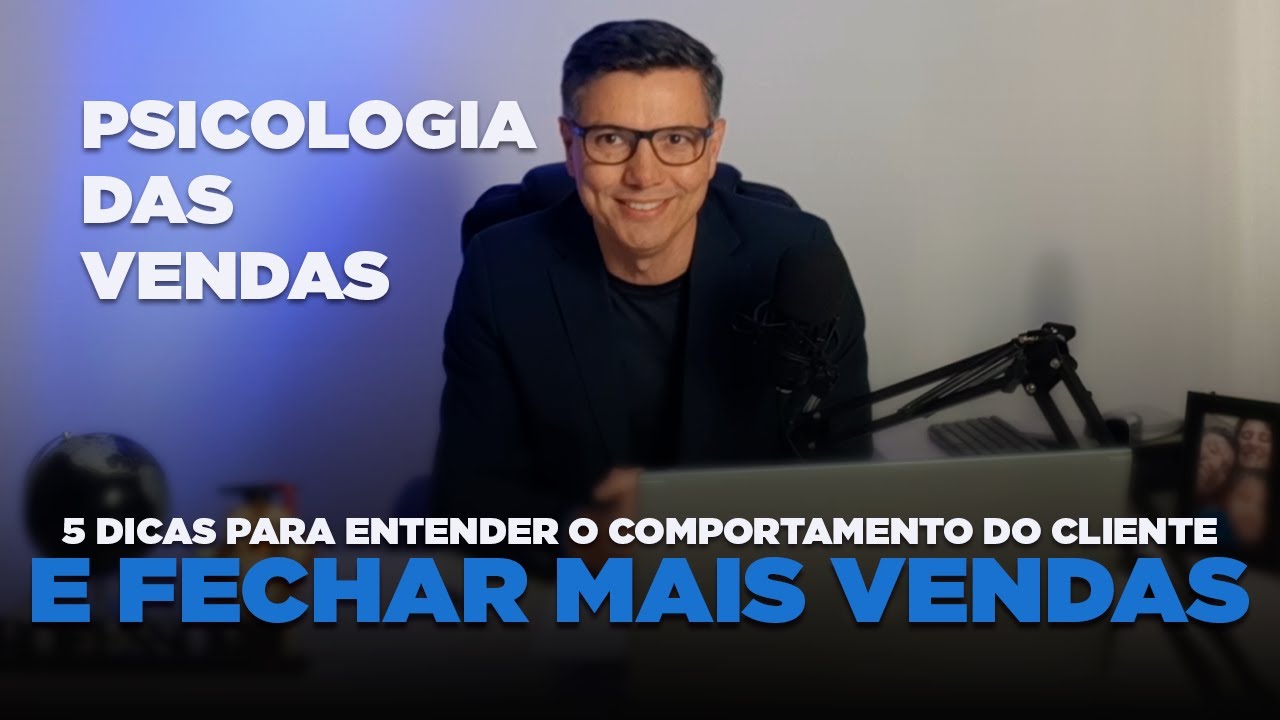 Psicologia das Vendas :5 Dicas para entender o comportamento do cliente e fechar mais vendas
