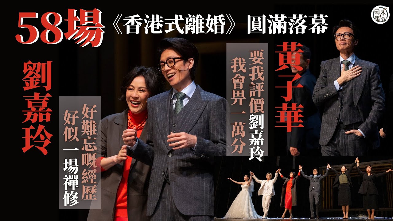 舞台劇《香港式離婚》58場圓滿落幕丨黃子華大讚劉嘉玲 一百分滿分畀足一萬分丨劉嘉玲指經歷難忘 像一場禪修丨田木集作