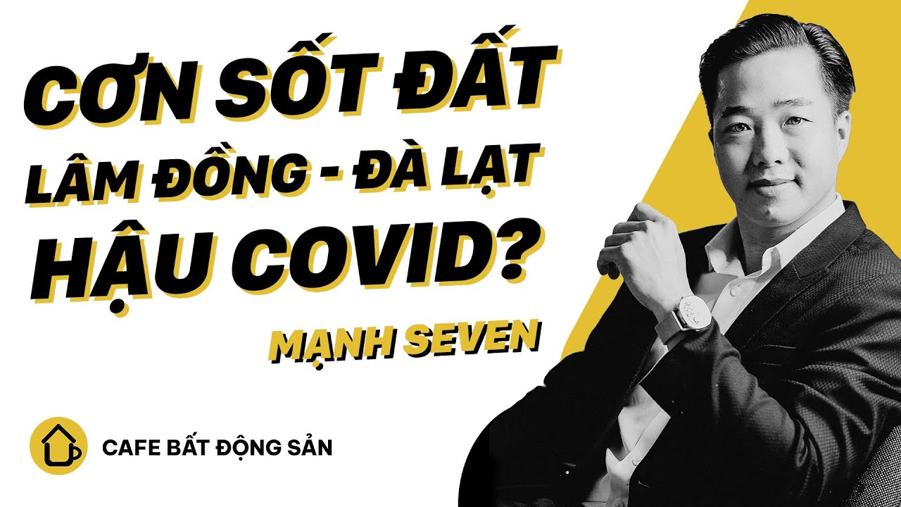 Cơn sốt đất LÂM ĐỒNG - ĐÀ LẠT sau covid liệu có còn ? | CAFE Bất Động Sản EP7