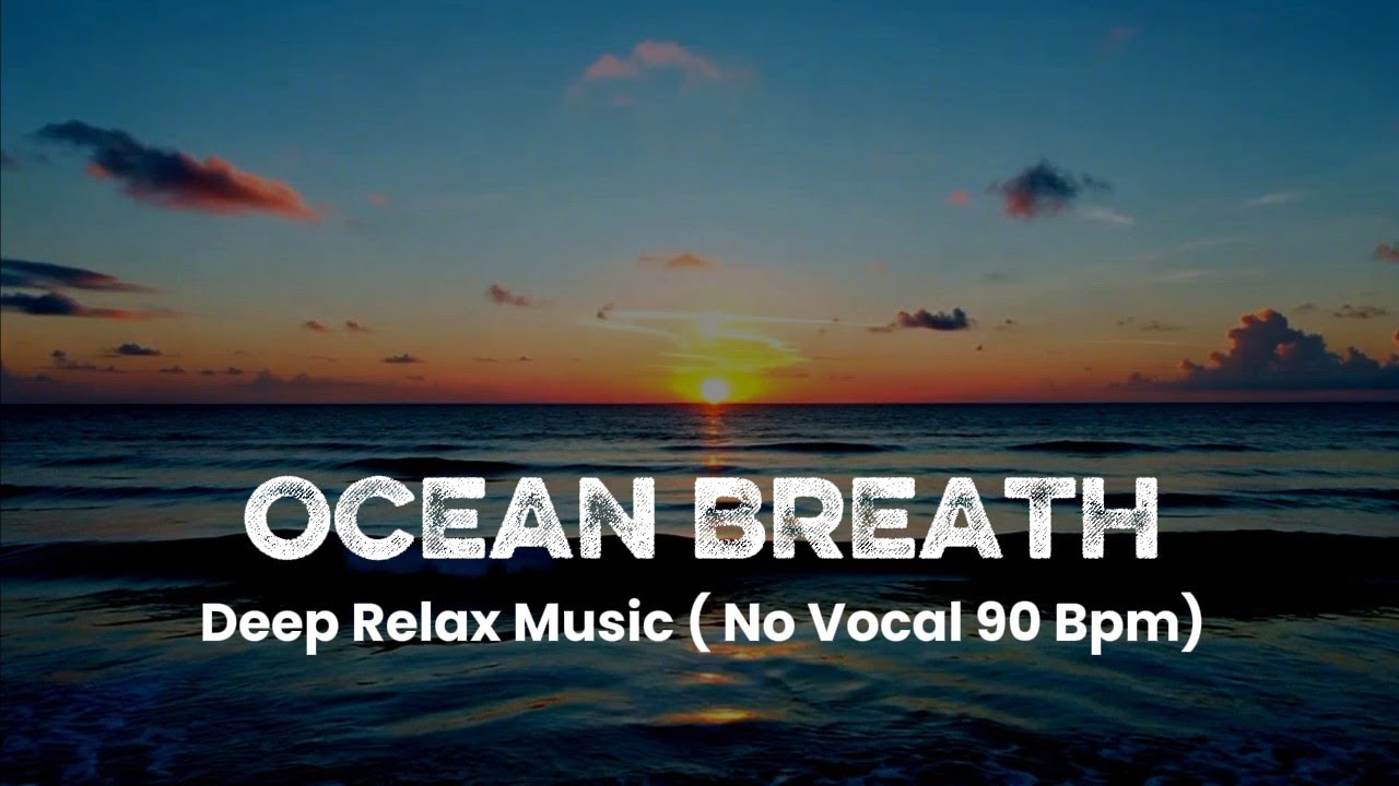 OCEAN BREATH - CHILL EDM FOR RELAX AND SLEEP ( NO VOCAL )