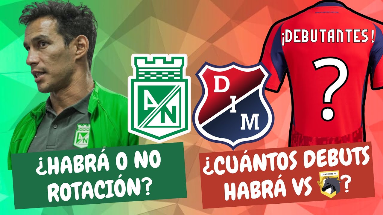 ¿Habrá Rotación en Nacional? ¿Cuántos Debuts en Medellín vs Llaneros? | #ClasicoPaisa