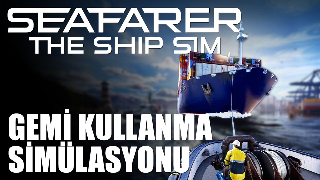 GEMİ KULLANMA SİM&Uuml;LASYONU | Seafarer: The Ship Sim [T&uuml;rk&ccedil;e İlk Bakış]