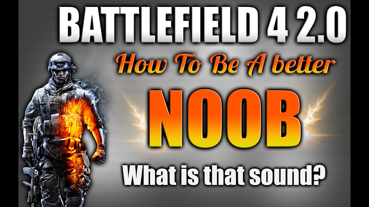 Battlefield 4 2.0 How to be a better Noob - What is that sound?