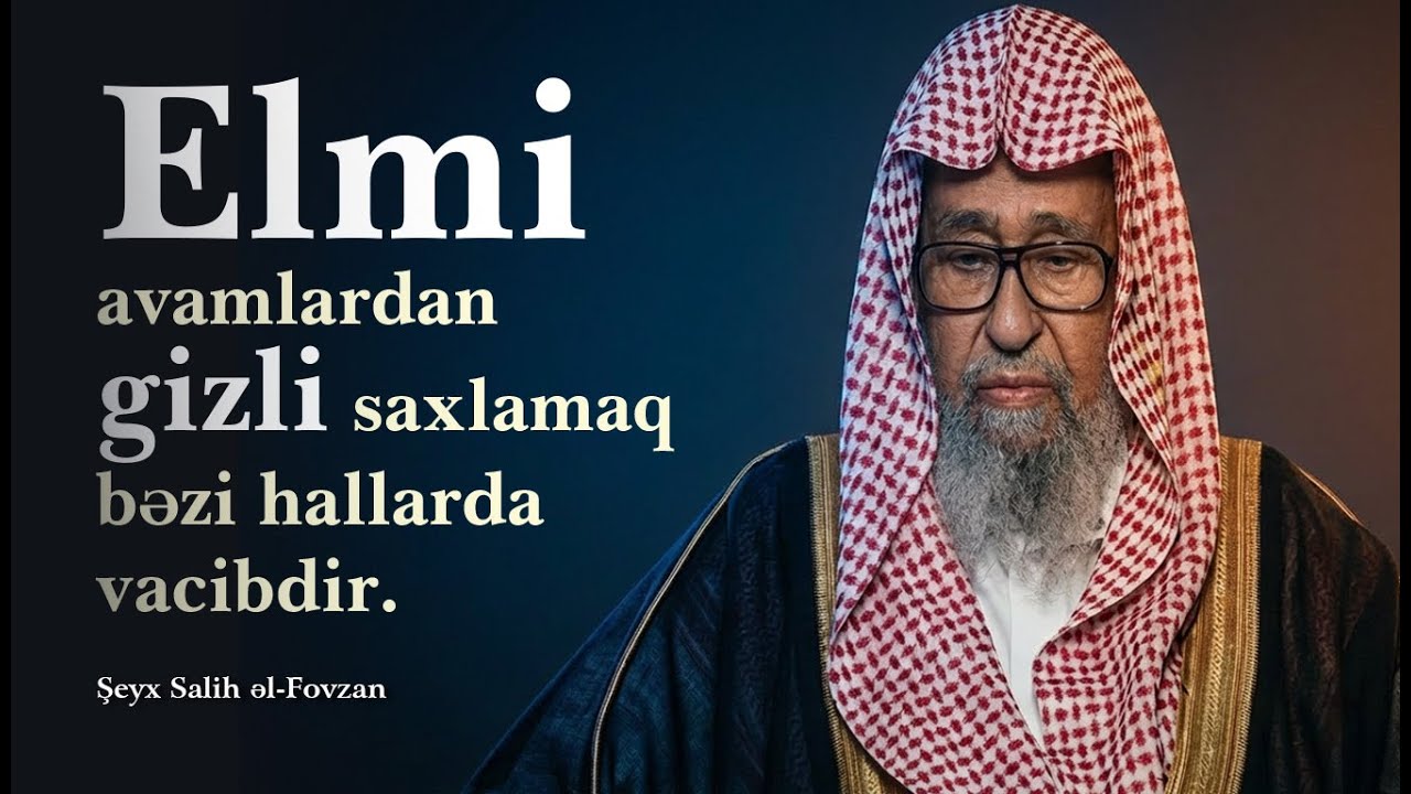 Elmi avamlardan gizli saxlamaq bəzi hallarda vacibdir. \ Şeyx Salih əl-Fovzan