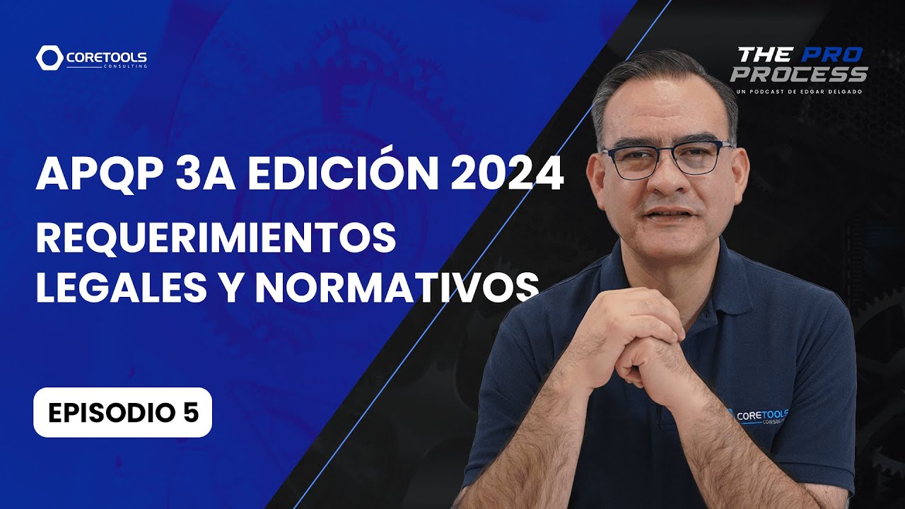 Episodio 5 - APQP 3a edición 2024: Requerimientos Legales y Normativos en la Manufactura Automotriz