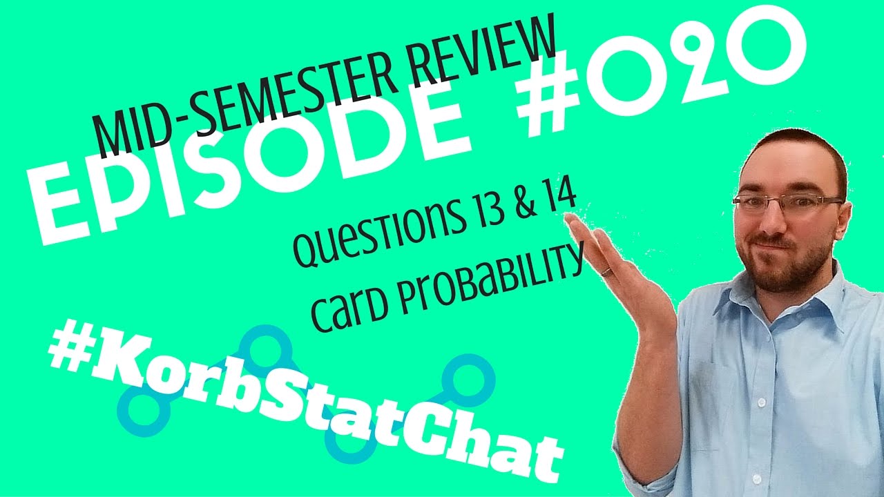 Episode #020 - Playing Card Probability (Q13-Q14 Mid-Semester Review) #KorbStatChat