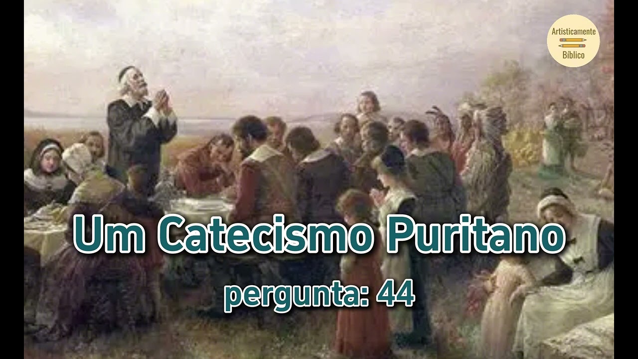 🎶 Um Catecismo Puritano: pergunta 44 | Memorizando as verdades cristãs