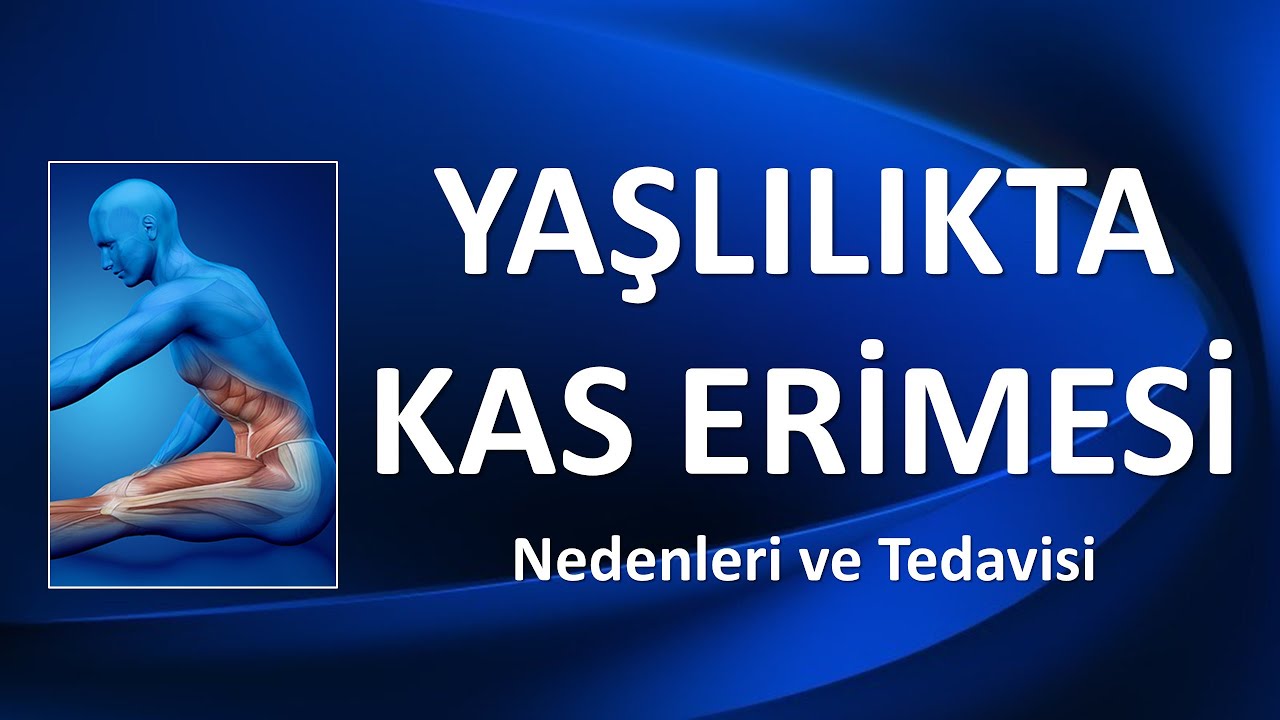 YAŞLILIKTA KAS ERİMESİ Nedenleri ve Tedavisi