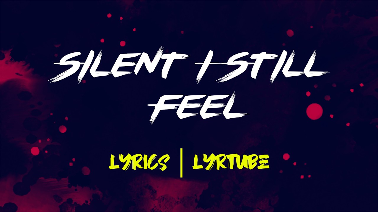 Silent I Still Feel | lyrics | LyrTube