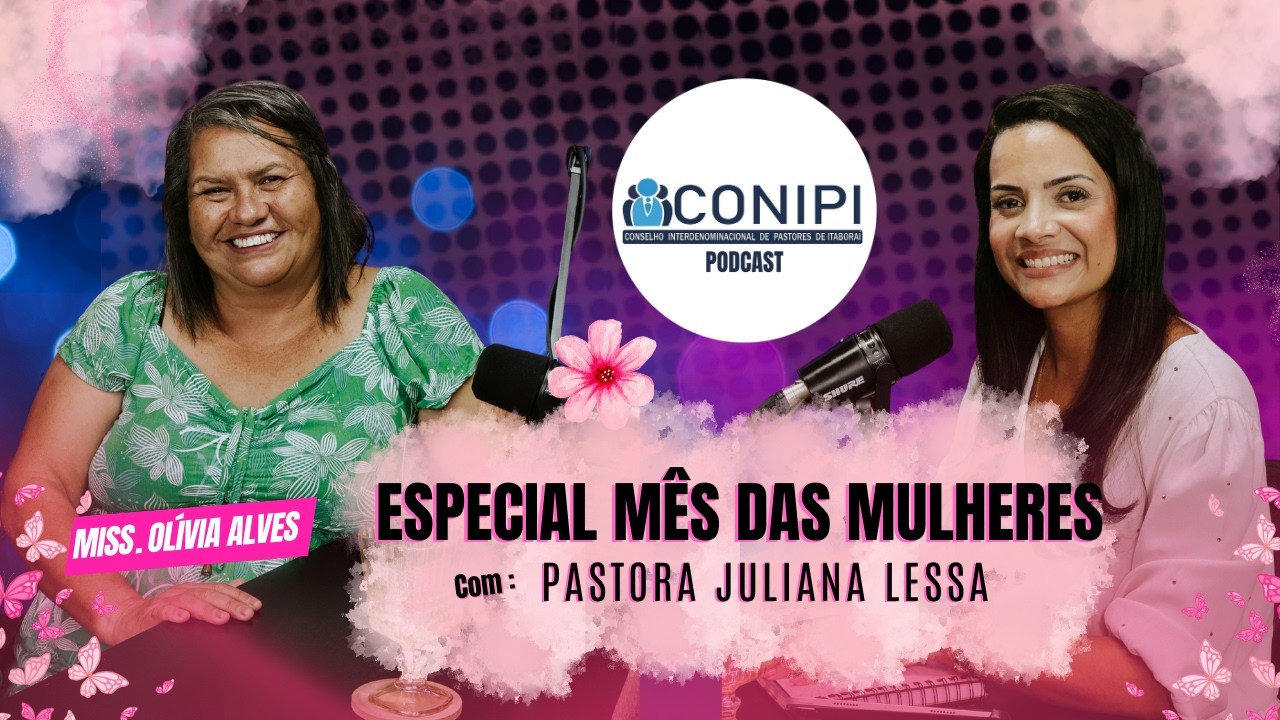 ESPECIAL - MÊS DA MULHER COM PRA. JULIANA LESSA E MISSIONÁRIA OLÍVIA ALVES