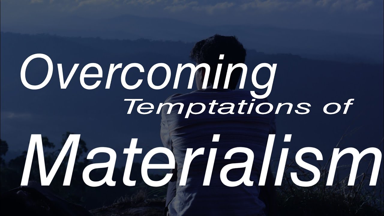 Overcoming Temptations of Materialism as a Youth.