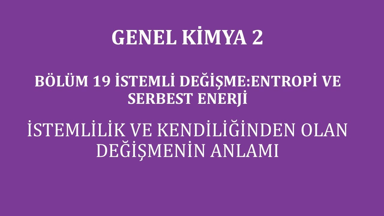 Genel Kimya 2-Bölüm 19/İstemli Değişme:Entropi ve Serbest Enerji /İstemlilik ve Kendiliğinden Olan D