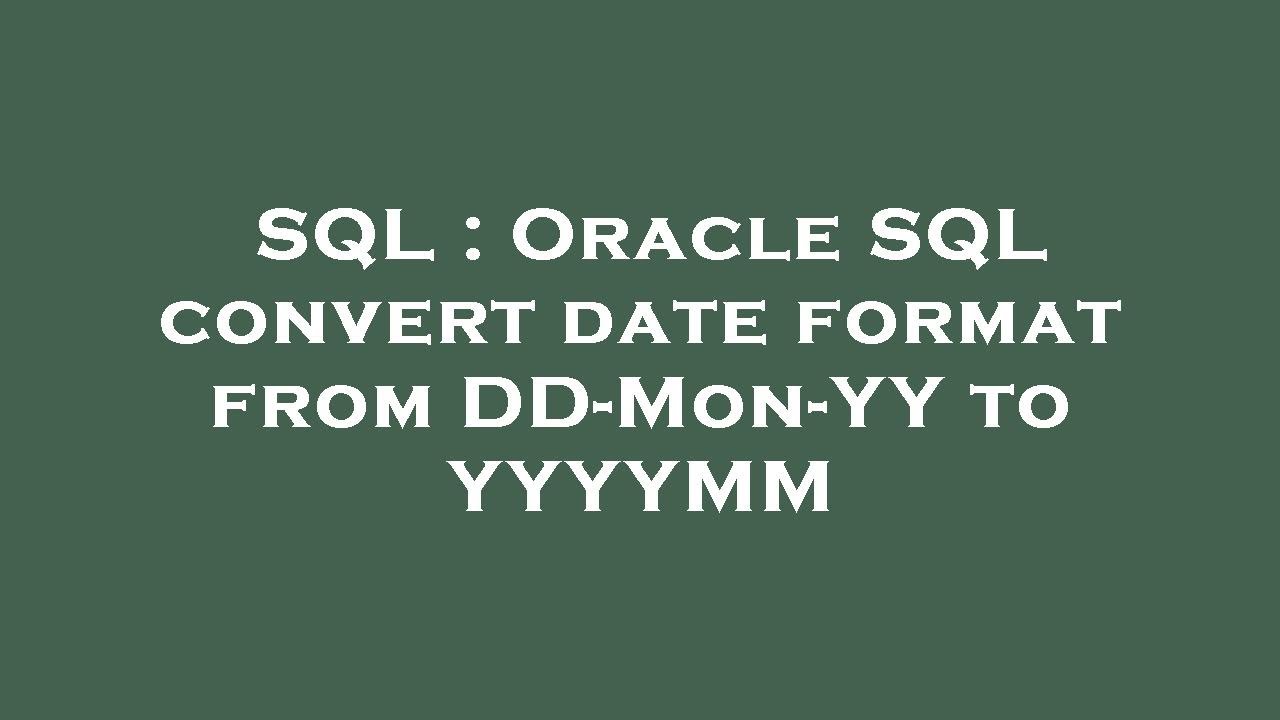 SQL : Oracle SQL convert date format from DD-Mon-YY to YYYYMM