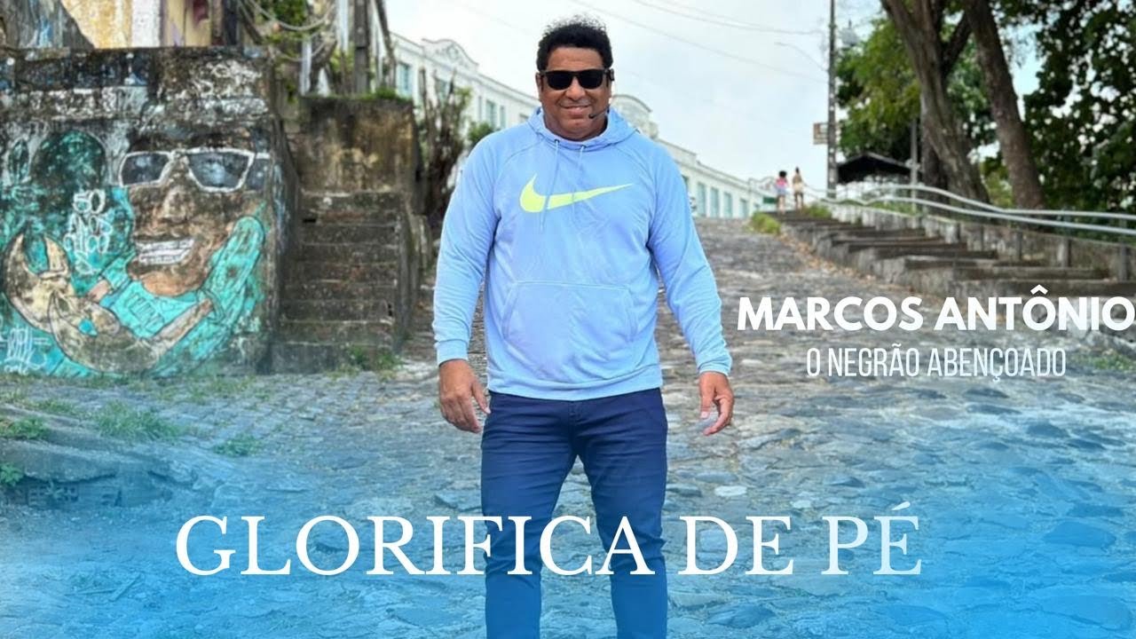 GLORIFICA DE PÉ - MARCOS ANTÔNIO O NEGRÃO ABENÇOADO