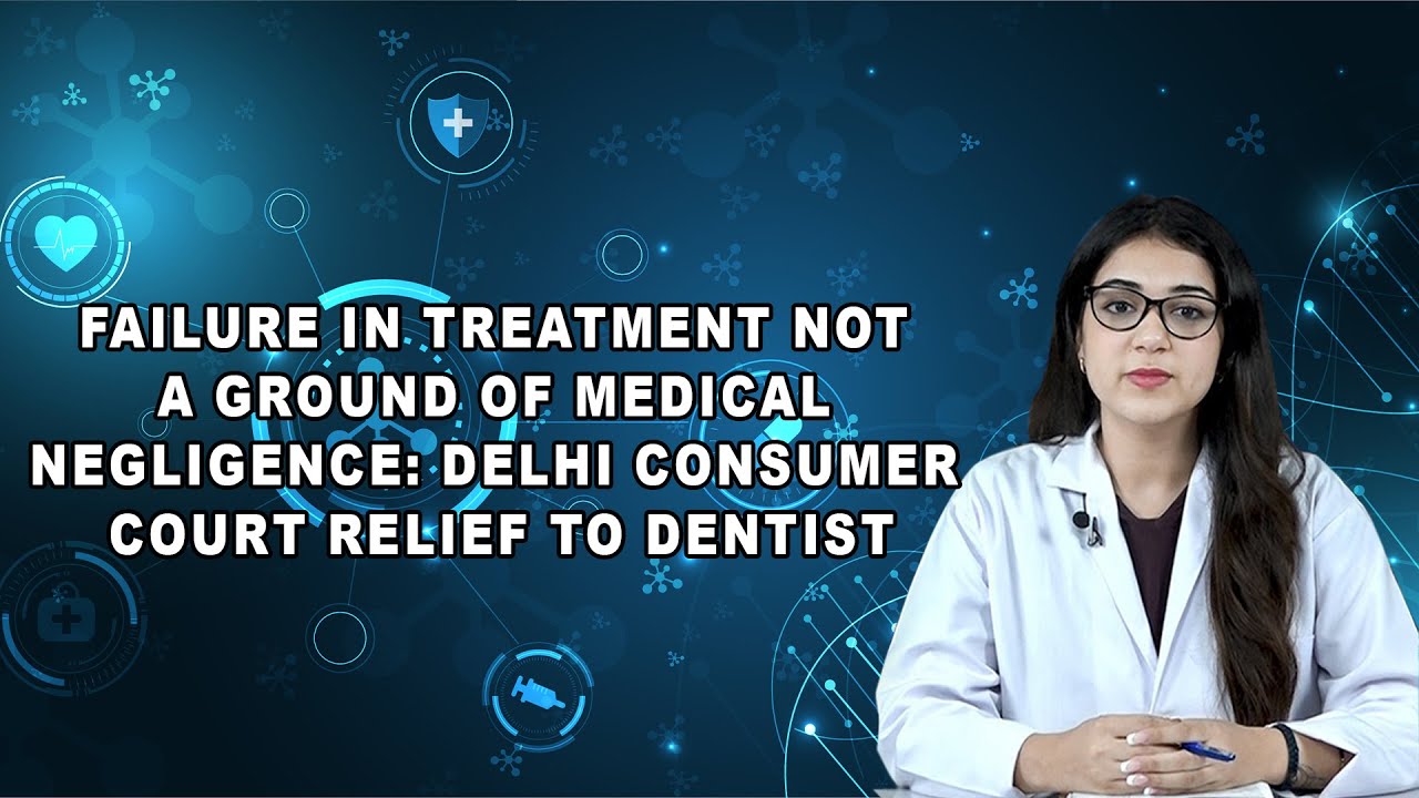 Failure In Treatment Not a Ground Of Medical Negligence: Delhi Consumer Court Relief To Dentist