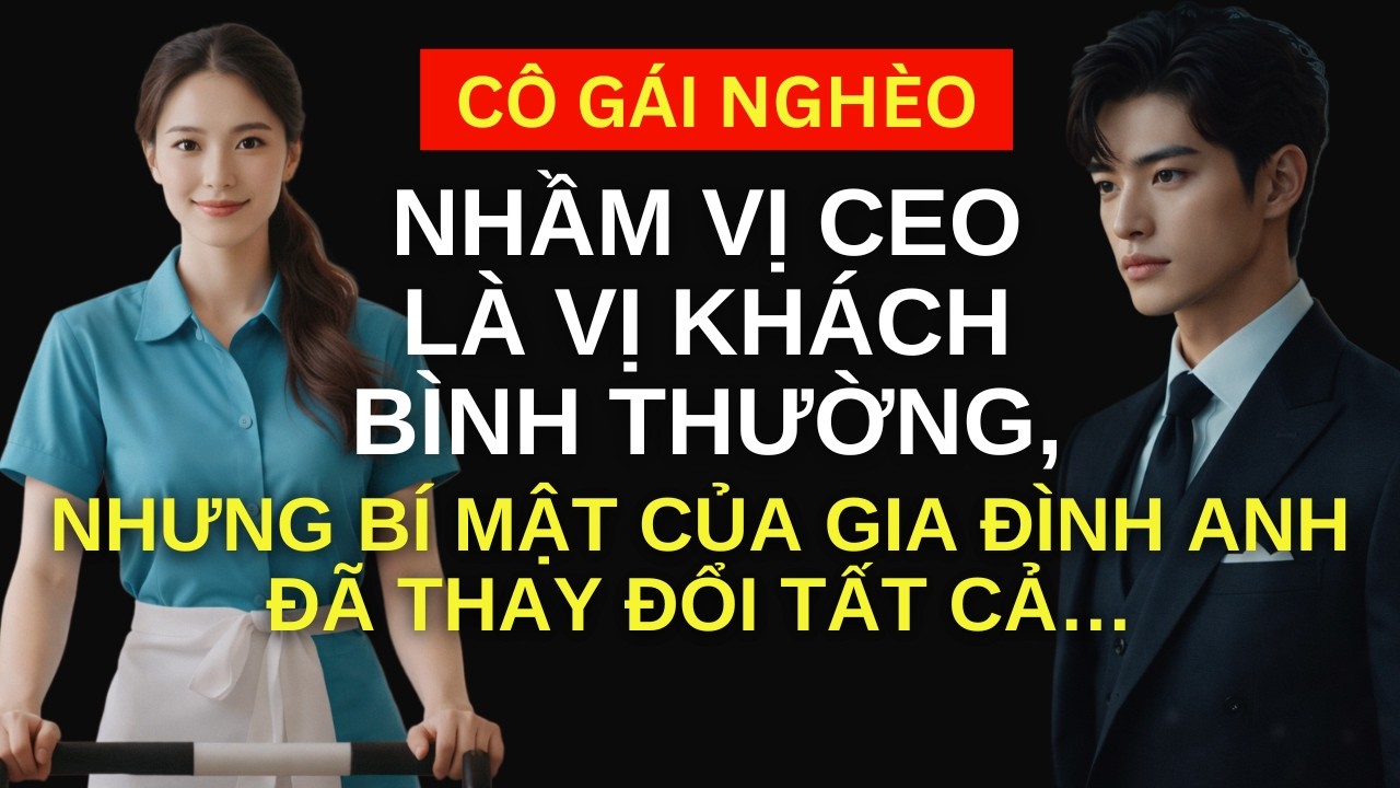 Cô gái nghèo NHẦM vị CEO Tỷ phú là vị khách BÌNH THƯỜNG, nhưng BÍ MẬT của gia đình anh đã thay đổi …