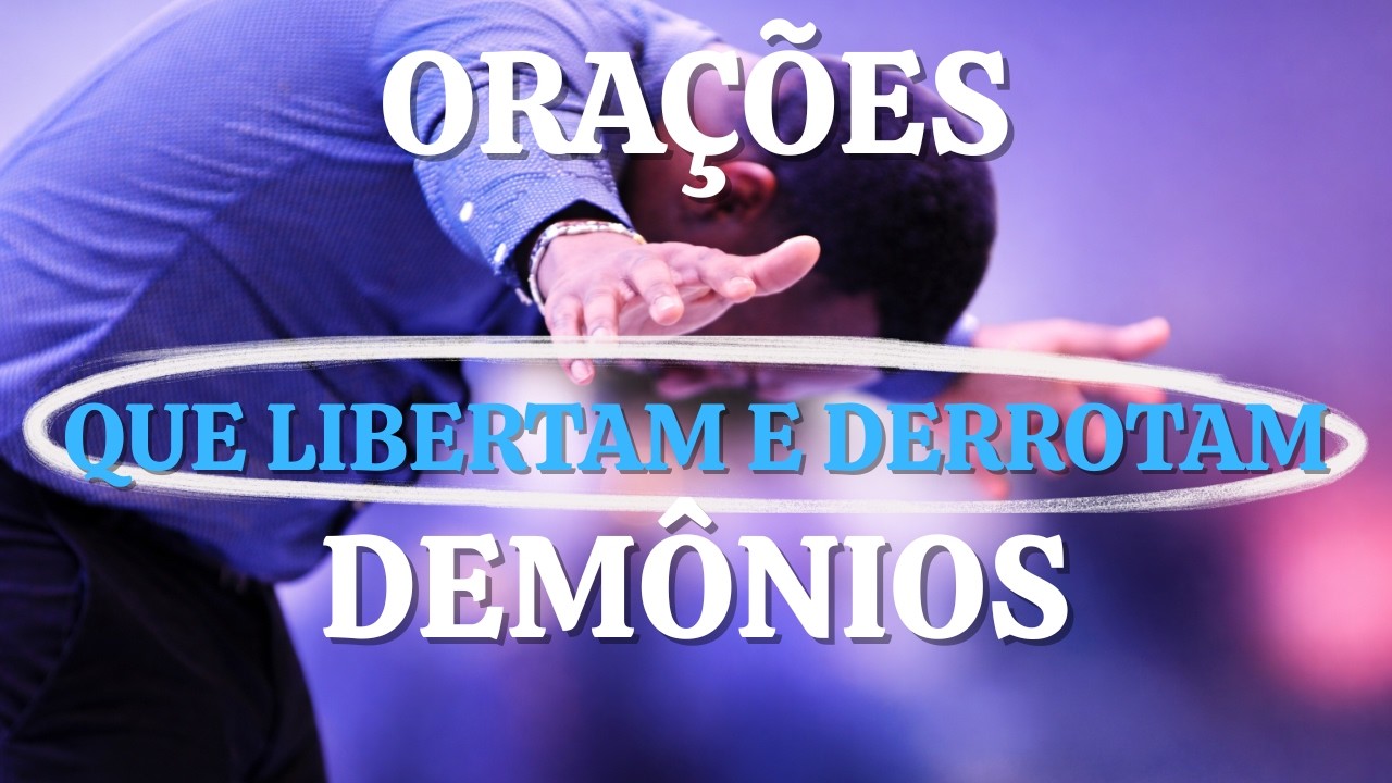 ORAÇÕES PARA LIBERTAÇÃO DE DEMÔNIOS E LIBERDADE EM SEU LAR - PODEROSAS ORAÇÕES DE GUERRA ESPIRITUAL