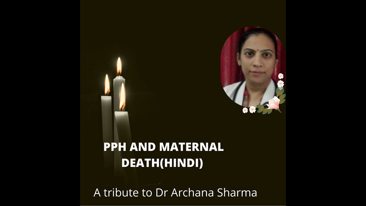 POSTPARTUM HEMORRHAGE (PPH) AND MATERNAL DEATH(IN HINDI)A TRIBUTE TO DR ARCHANA SHARMA