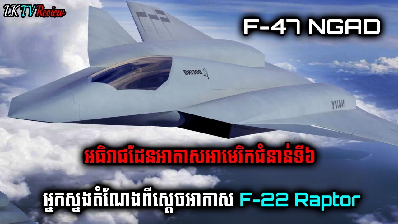 អធិរាជដែនអាកាសជំនាន់ទី៦ថ្មី F-47 NGAD អ្នកស្នងតំណែងស្តេចដែនអាកាសF-22 Raptor!, | LK TV Review |