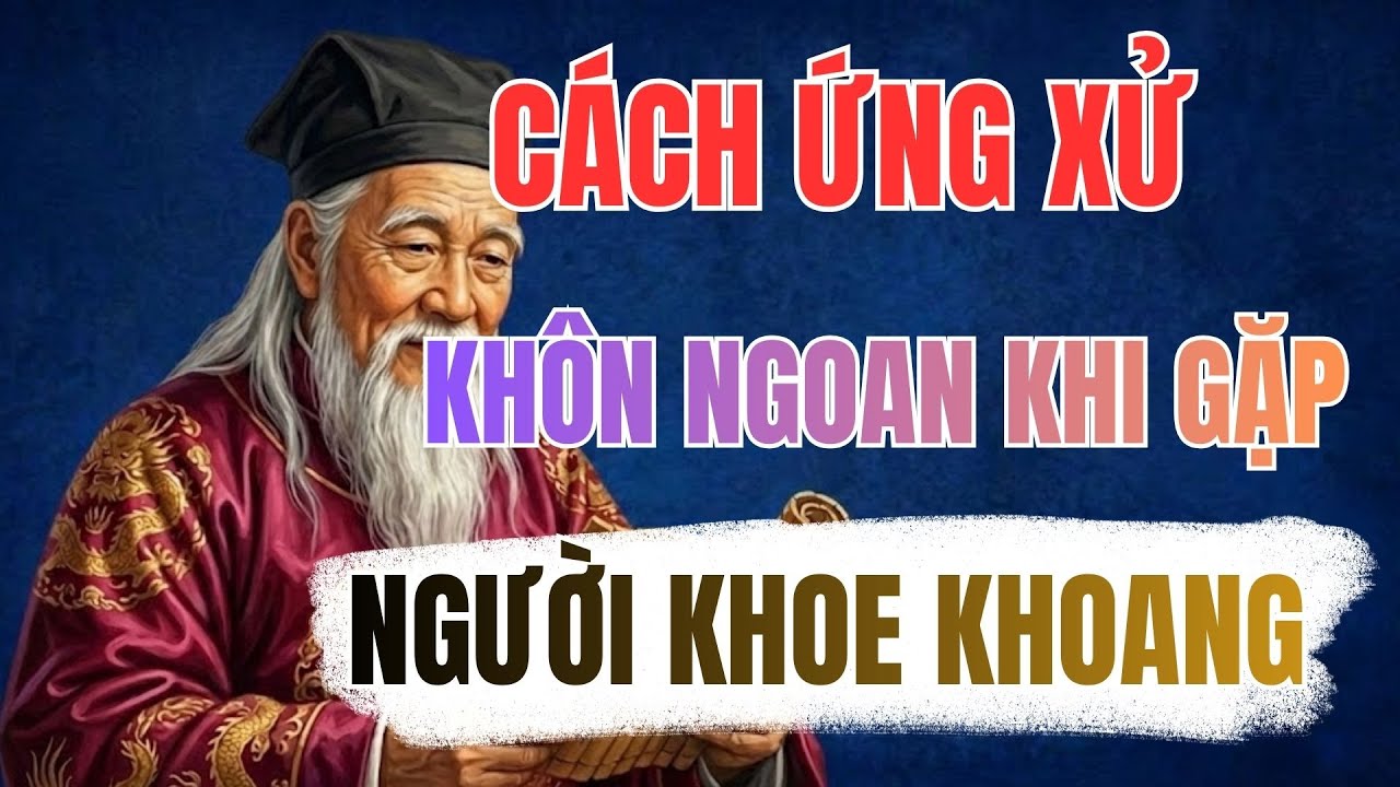 Cổ Nhân Dạy: Cách Ứng Xử Khôn Ngoan Nhất Khi Gặp Người Hay Khoe Khoang | Cổ Nhân