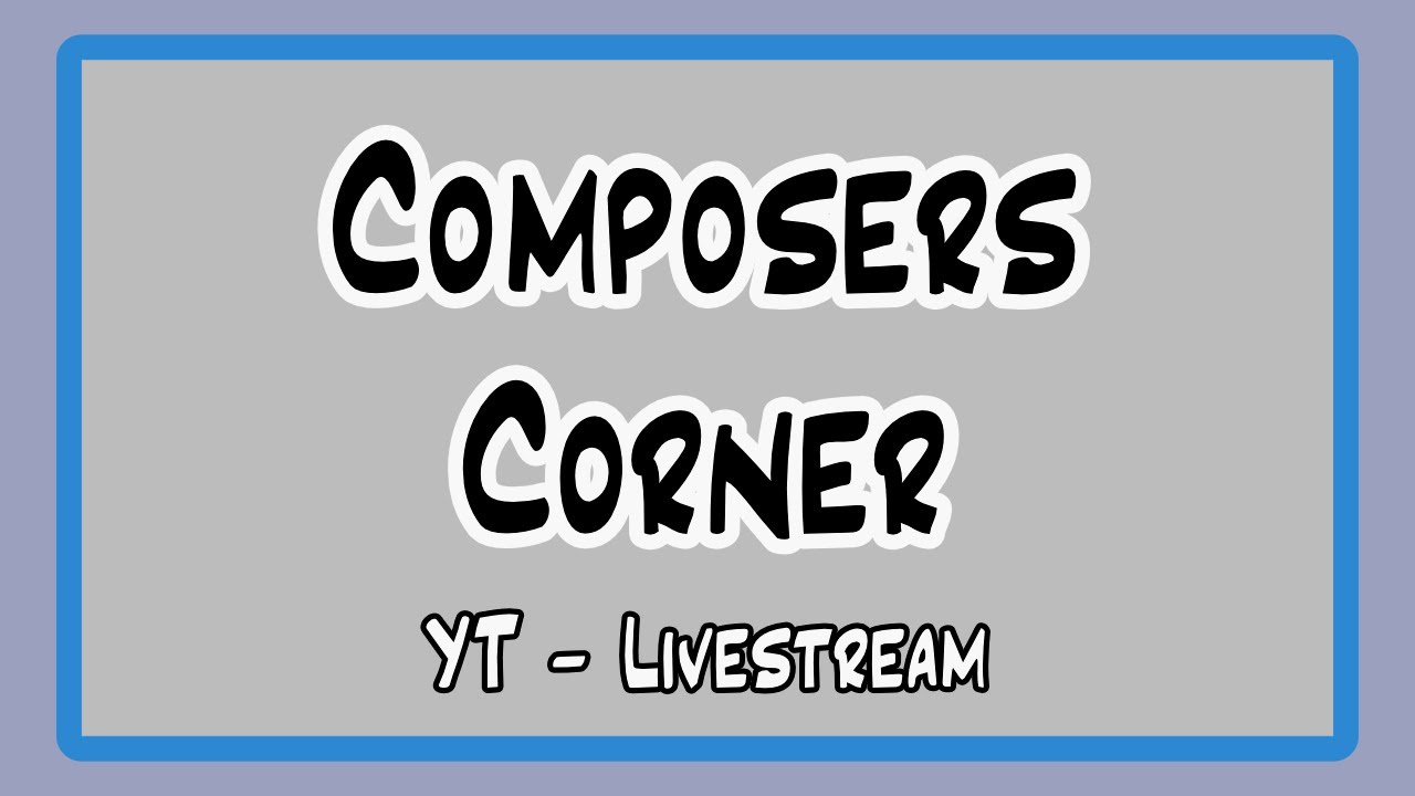 Composers Corner - Back From Our 2 Week Break!