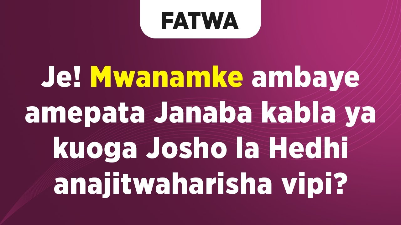 FATWA | Je! Mwanamke ambaye amepata Janaba kabla ya kuoga Josho la Hedhi anajitwaharisha vipi?