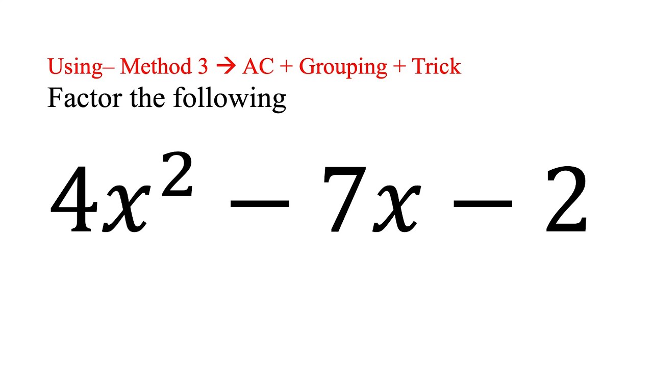 Factor (4x^2 – 7x – 2) Method 3