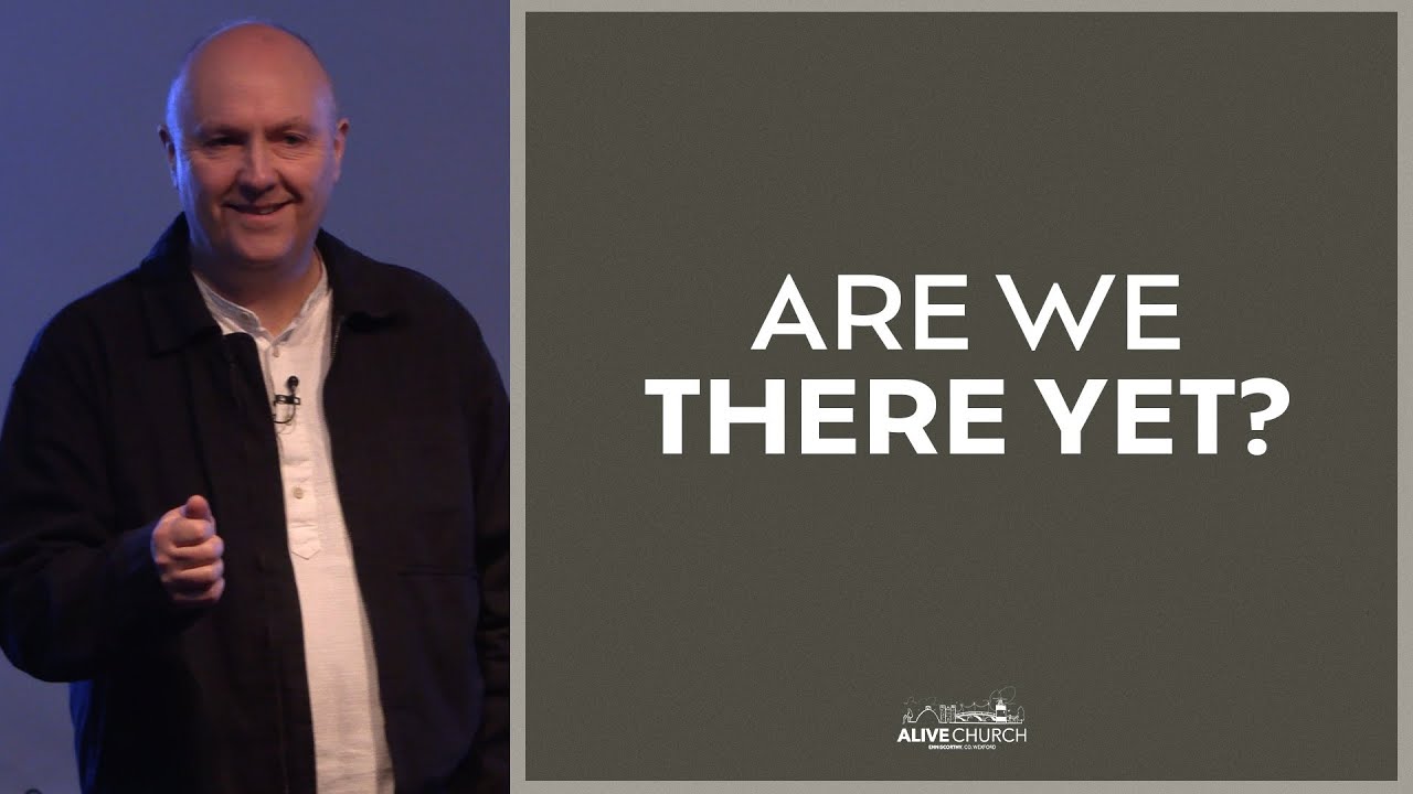 Are We There Yet? | Enda Long | Alive Church