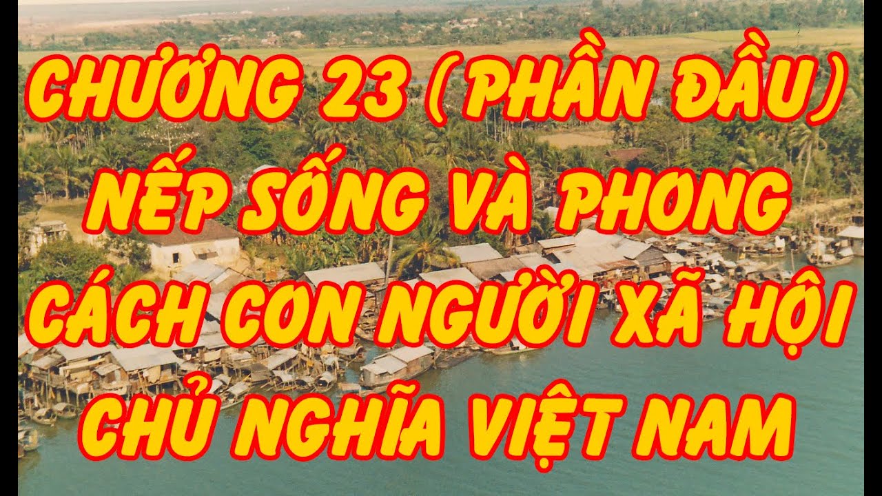 Chương 23 (Phần Đầu) : NẾP SỐNG VÀ PHONG CÁCH CON NGƯỜI XHCN VIỆT NAM (HỒI ỨC TÙ CẢI TẠO VIỆT NAM)