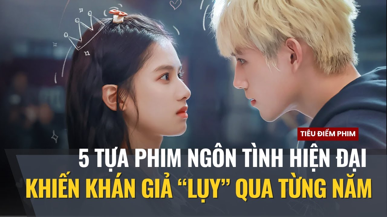 Top 5 phim ngôn tình hiện đại khiến khán giả 'lụy' qua từng năm | Tất cả đều gây bão mùa hè