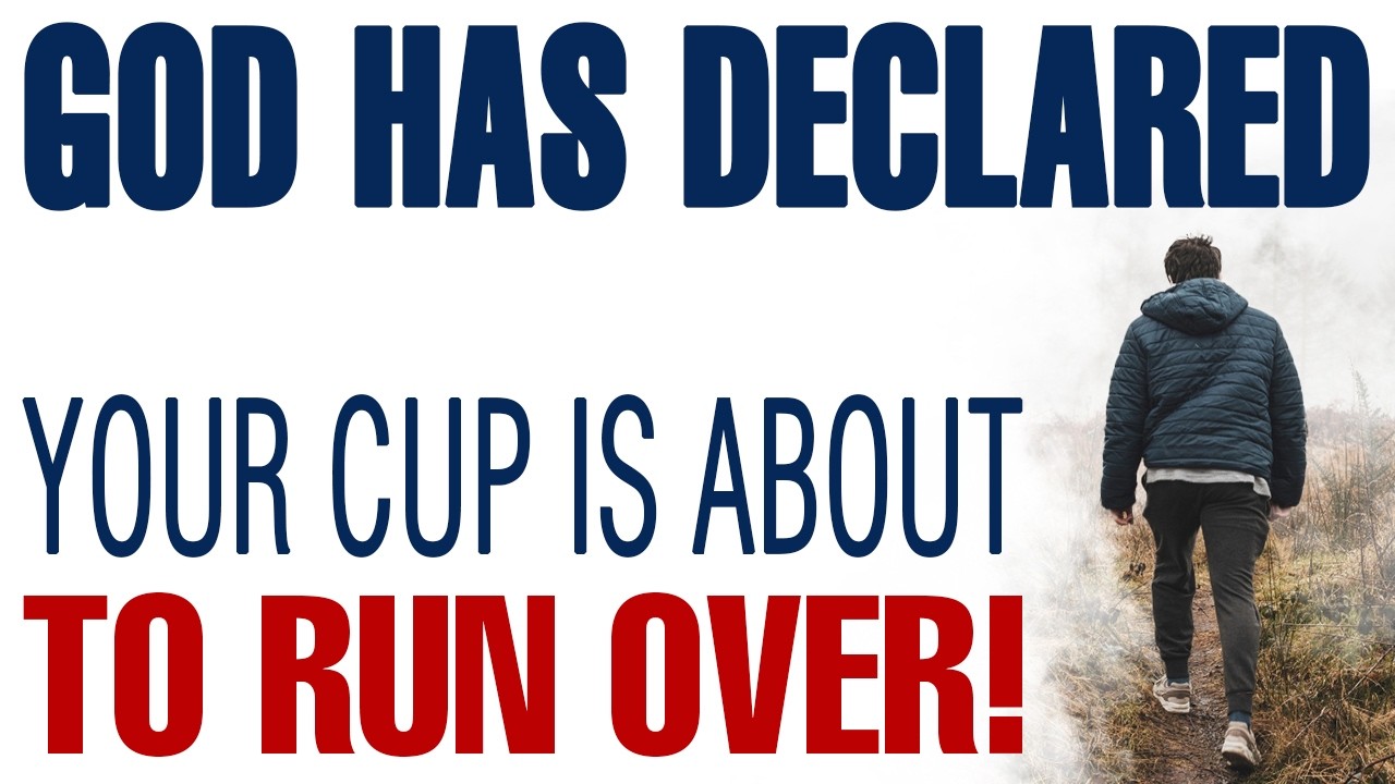 GOD HAS DECLARED YOUR CUP IS ABOUT TO RUN OVER!  — CHRISTIAN MOTIVATION