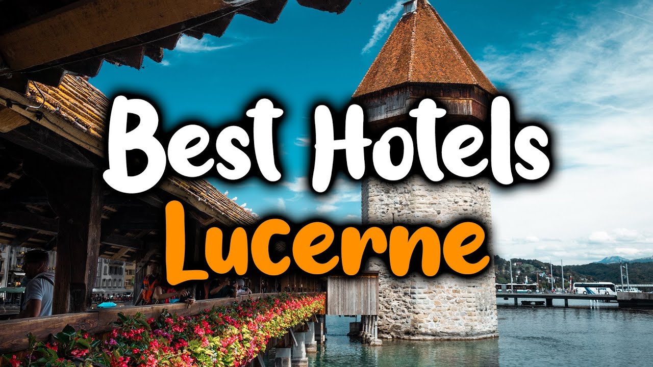 Best Hotels In Lucerne - For Families, Couples, Work Trips, Luxury & Budget