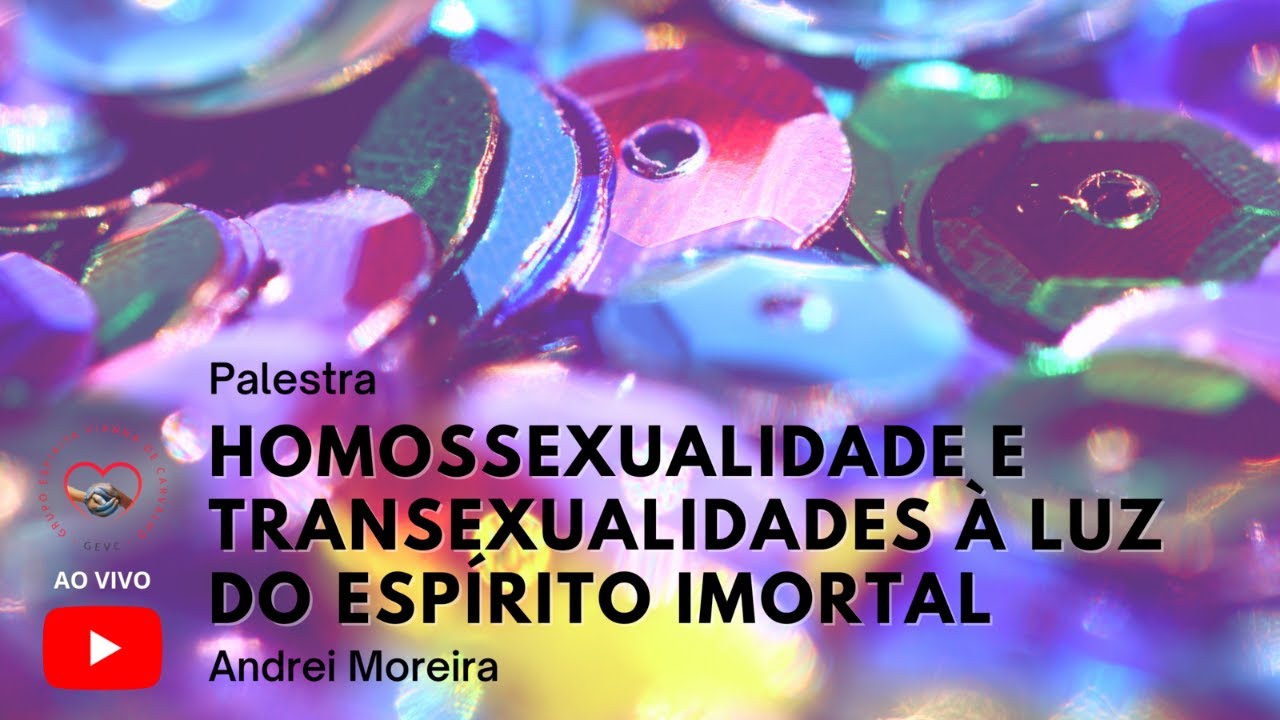 Homossexualidade e Transexualidades à luz do espírito imortal - Palestra com Andrei Moreira