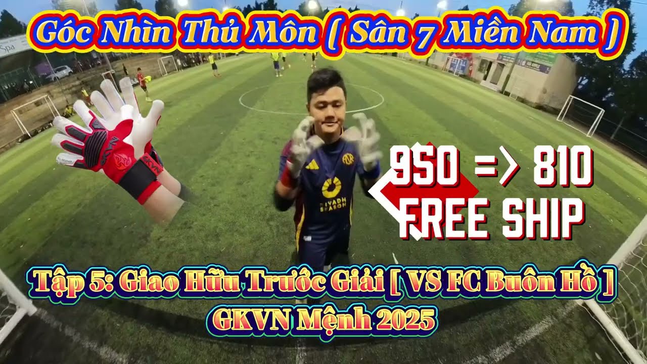 Góc Nhìn Thủ Môn [ Sân 7 Miền Nam ] Tập 5: Giao Hữu Trước Giải [ VS FC Buôn Hồ ] GKVN Mệnh 2025