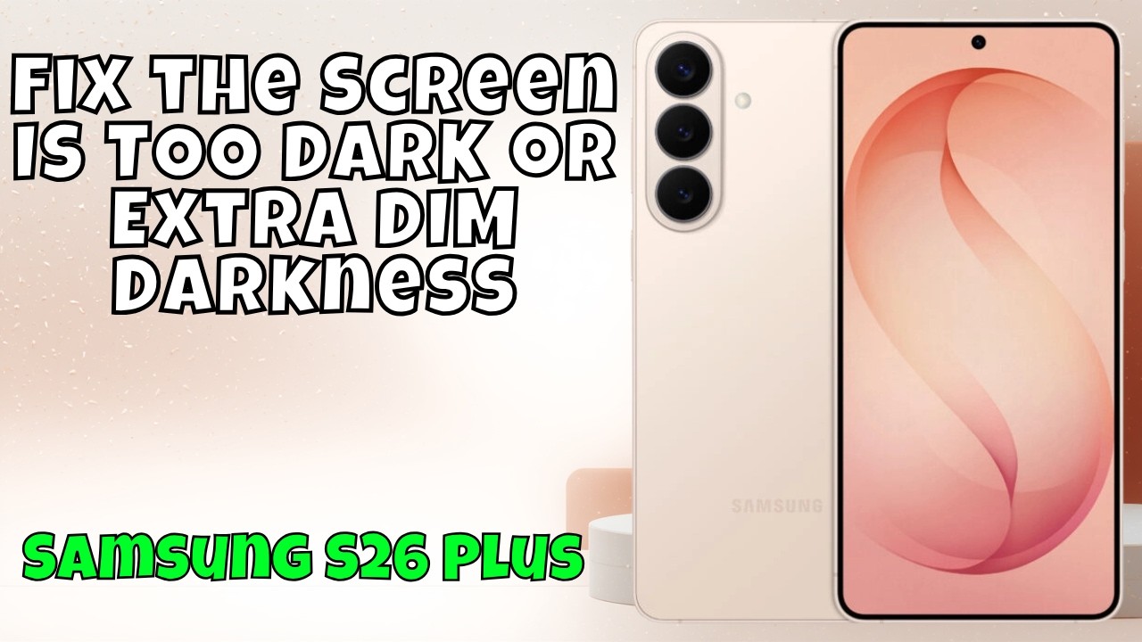 Fix the Screen Is TOO DARK or Extra DIM Darkness Samsung S26 Plus