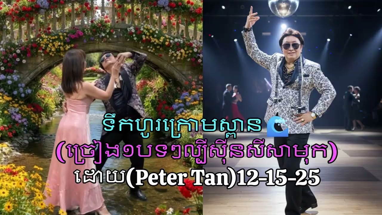 ទឺកហូរក្រោមស្ពាន🌊 ច្រៀង១បទៗល្បីសុីនសីសាមុក ដោយPeter Tan12 /15 /25
