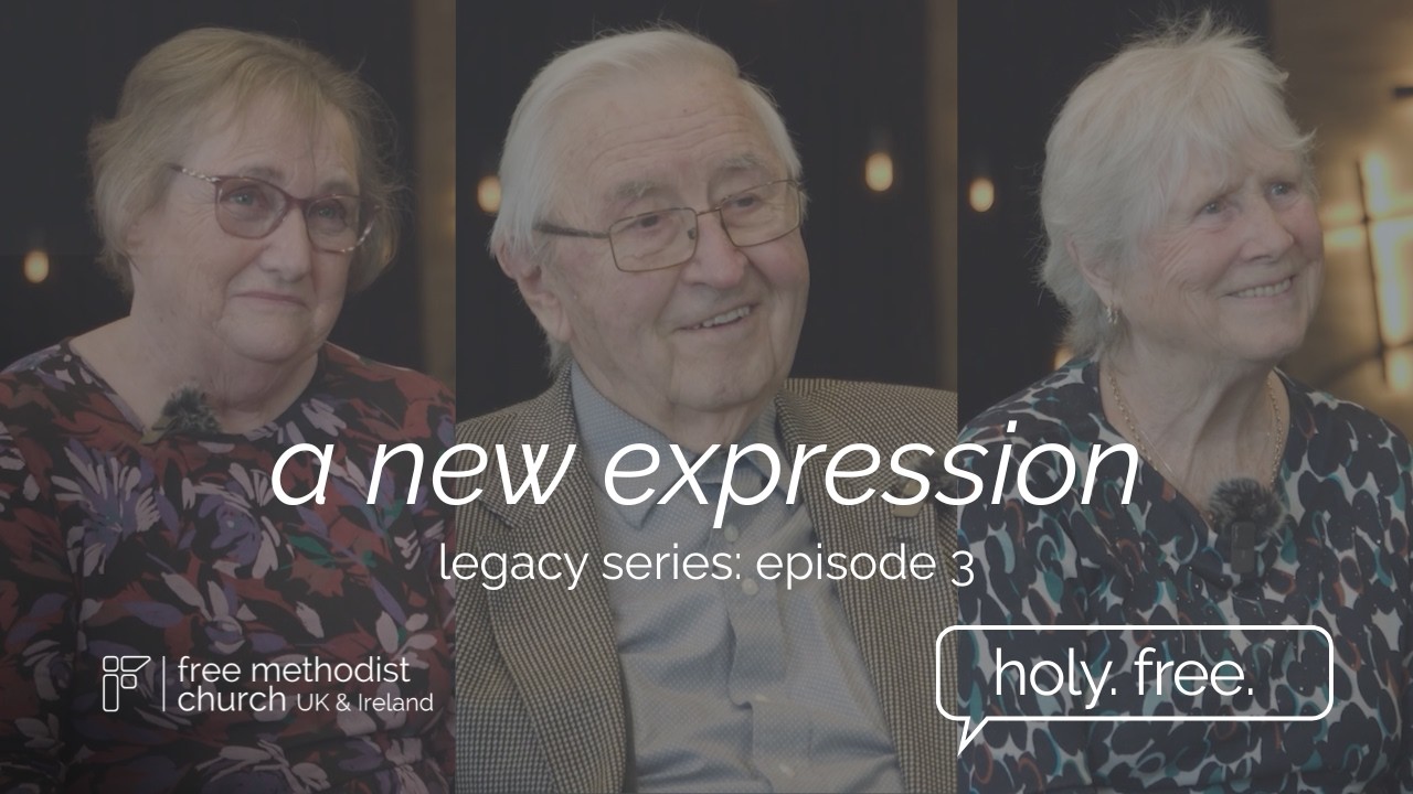 A New Expression: Episode 3 | Legacy Series | Holy. Free. | Free Methodist UK and Ireland Podcast