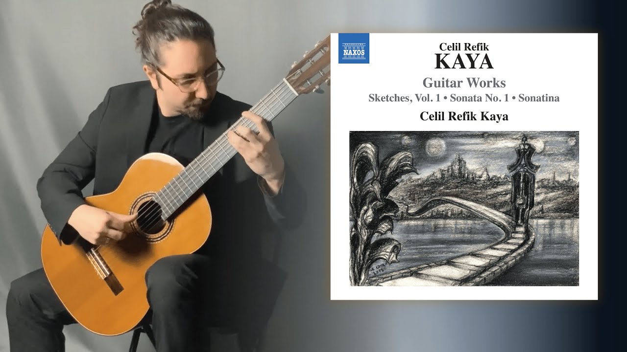 Celil Refik Kaya plays his guitar works: Sonata No. 1, Sonatina & Sketches Vol. 1