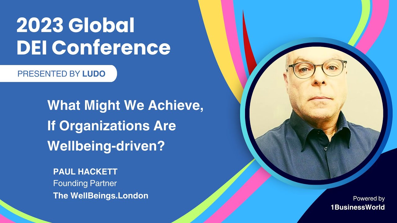 Paul Hackett - What Might We Achieve, If Organizations Are Wellbeing-driven?