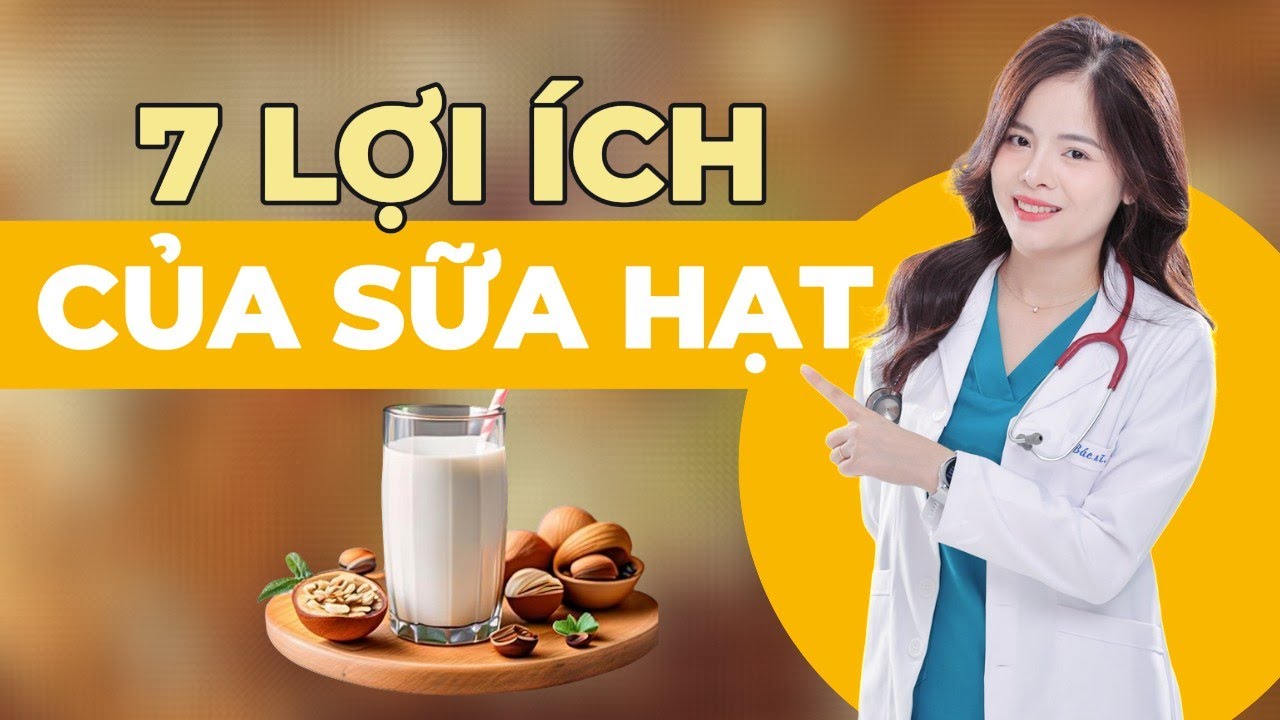 7 Lợi Ích Của Sữa Hạt Có Thể Bạn Chưa Biết | Dr Thùy Dung