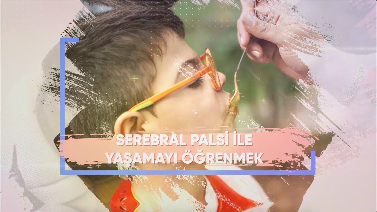 SEREBRAL PALSİ İLE YAŞAMAYI ÖĞRENMEK