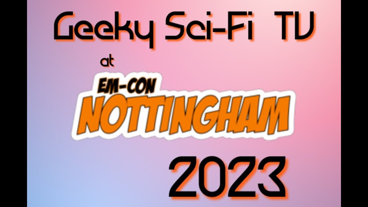 Geeky Sci Fi TV at EM-Con Nottingham 2023