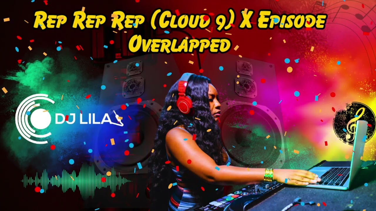 Dj Lila - Episode X Rep Rep Rep (Cloud 9) Overlapped