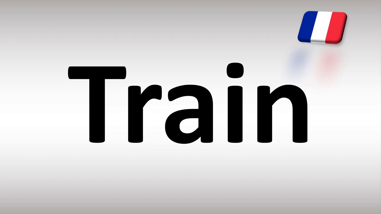How to Pronounce Train in French