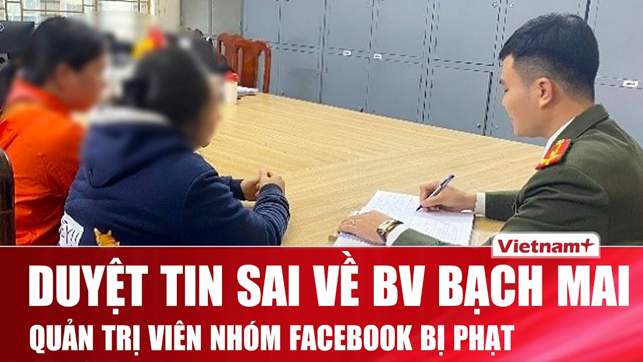 Duyệt đăng tin sai về Bệnh viện Bạch Mai, quản trị viên nhóm Facebook bị phạt