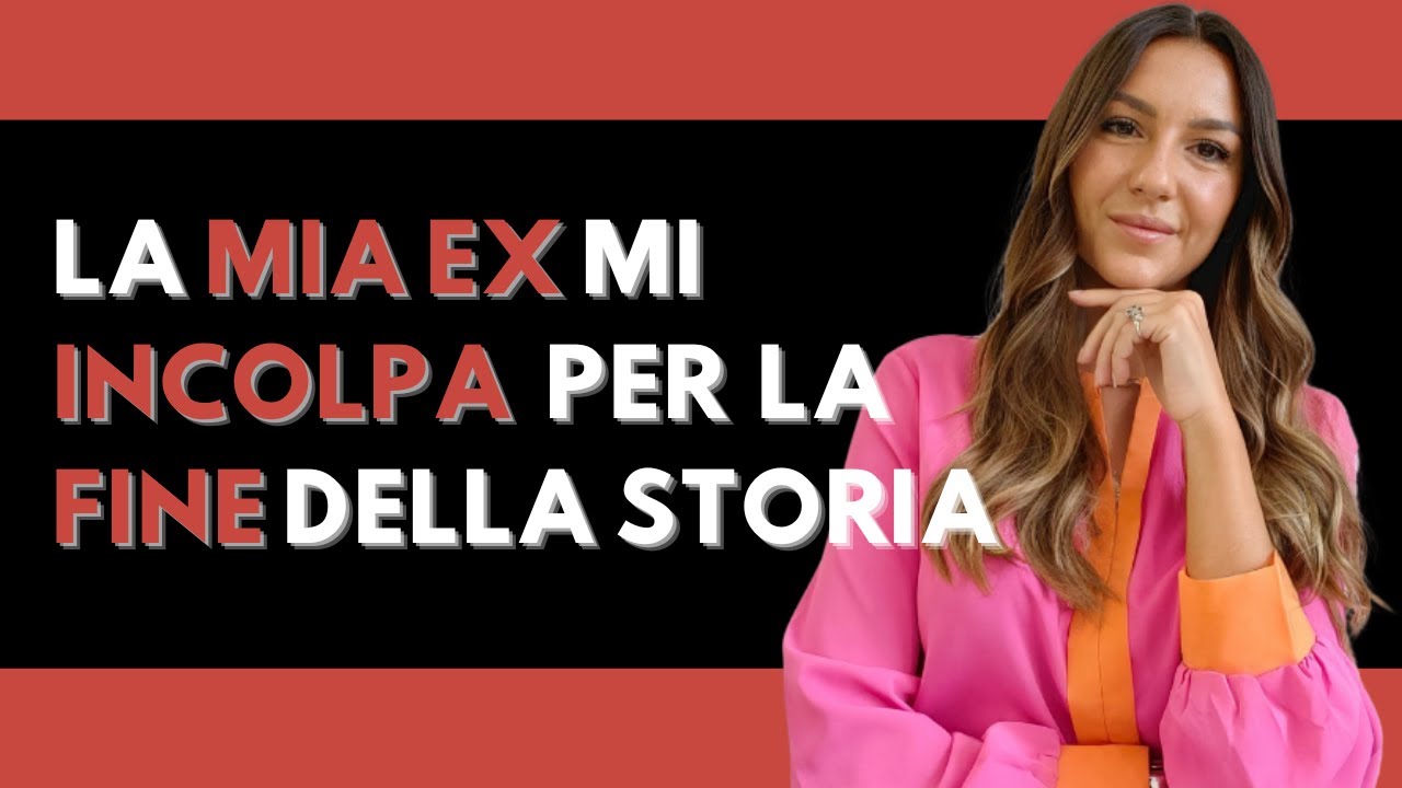 La mia EX mi INCOLPA per la FINE della relazione