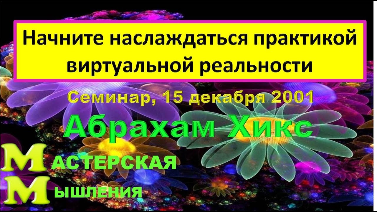 Начните Наслаждаться Практикой Виртуальной Реальности. Перевод семинара Абрахама Хикс,  декабрь 2001