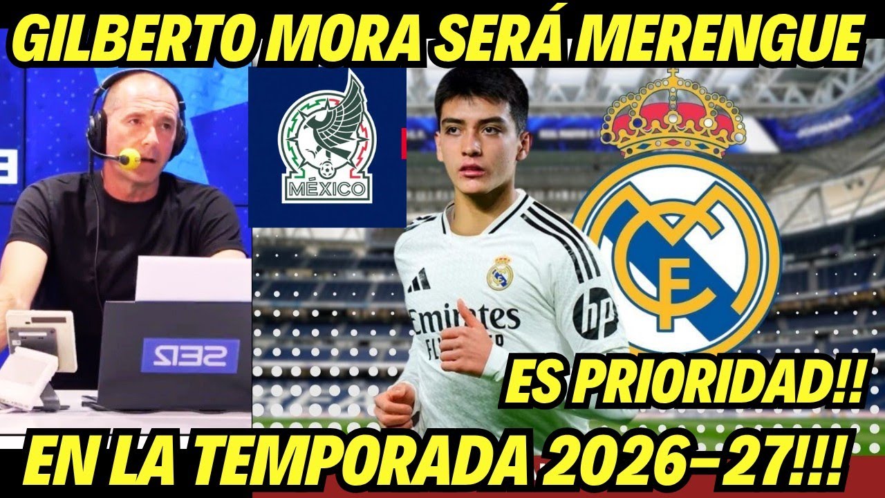 PRENSA ESPA&Ntilde;OLA ASEGURA GILBERTO MORA SERA DEL REAL MADRID 2027 F&Uacute;TBOL MEXICANO 