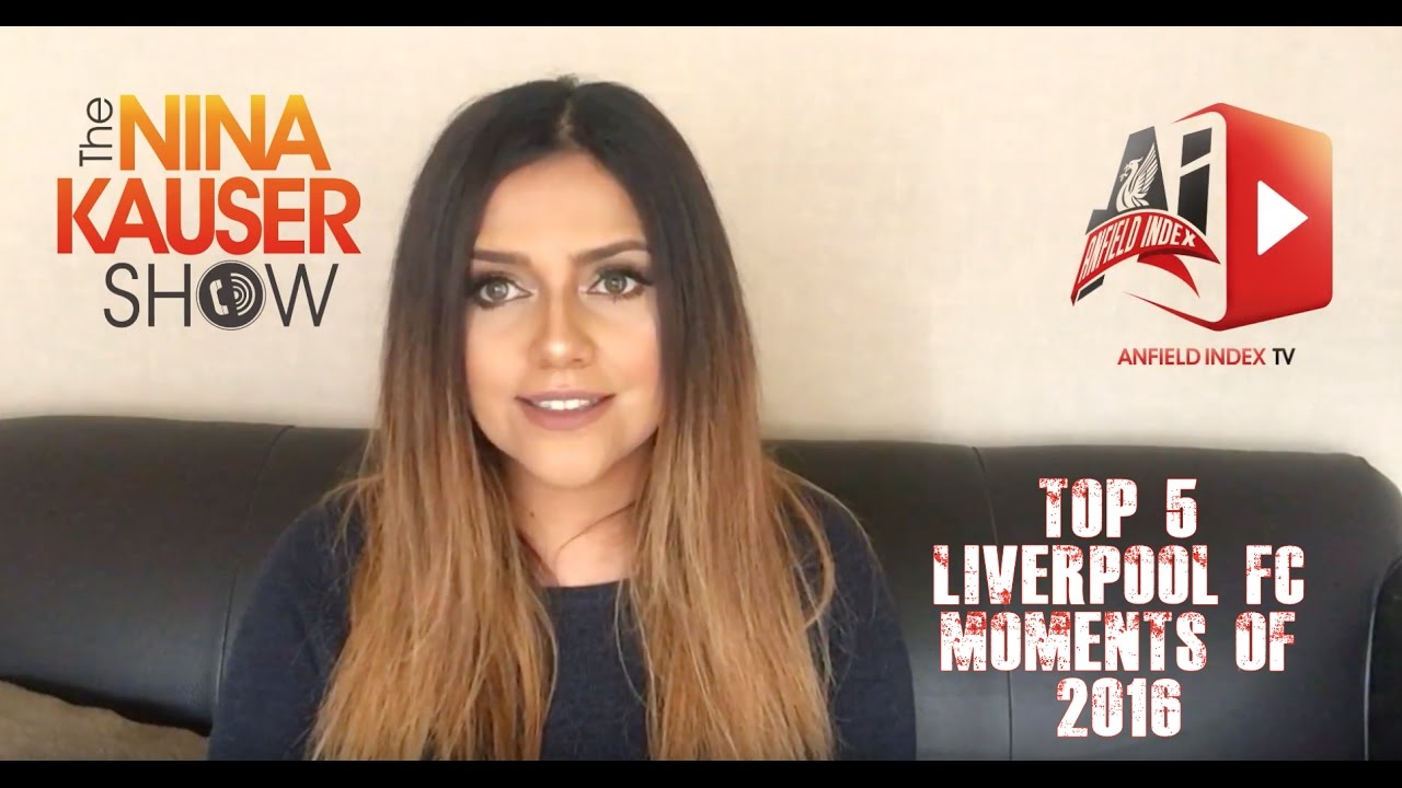 The Nina Kauser Show - Top 5 Liverpool FC Moments from 2016