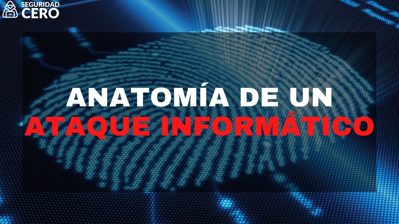 Anatomía de un Ataque Informático | SEGURIDAD CERO